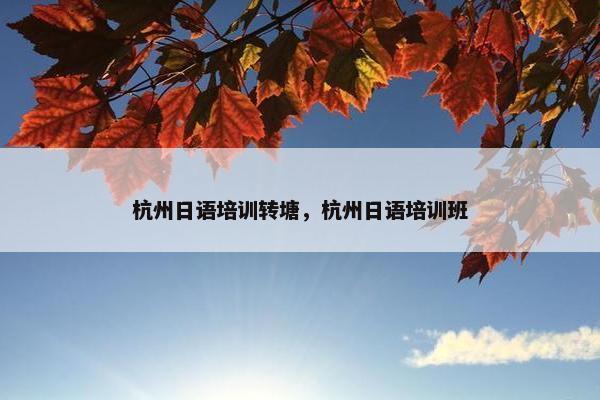 杭州日语培训转塘，杭州日语培训班