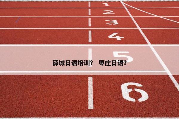 薛城日语培训？ 枣庄日语？