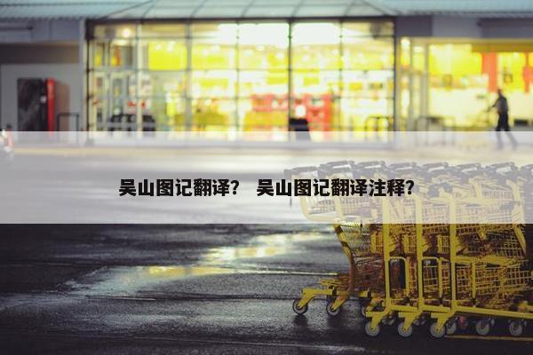 吴山图记翻译？ 吴山图记翻译注释？