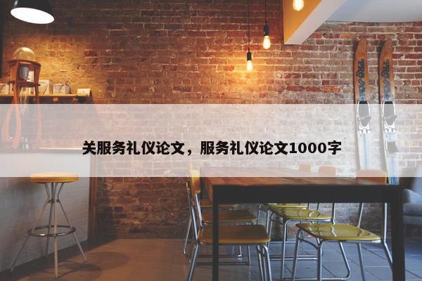 关服务礼仪论文，服务礼仪论文1000字