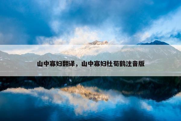 山中寡妇翻译，山中寡妇杜荀鹤注音版