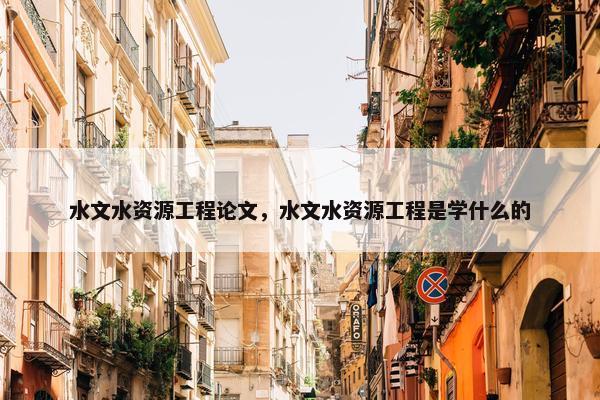 水文水资源工程论文，水文水资源工程是学什么的