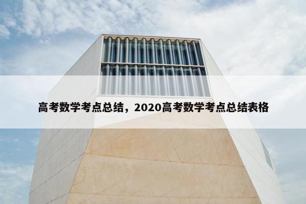 高考数学考点总结，2020高考数学考点总结表格