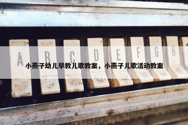小燕子幼儿早教儿歌教案，小燕子儿歌活动教案