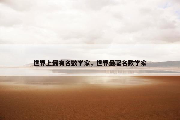 世界上最有名数学家，世界最著名数学家