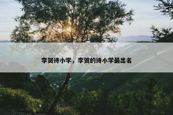 李贺诗小学，李贺的诗小学最出名