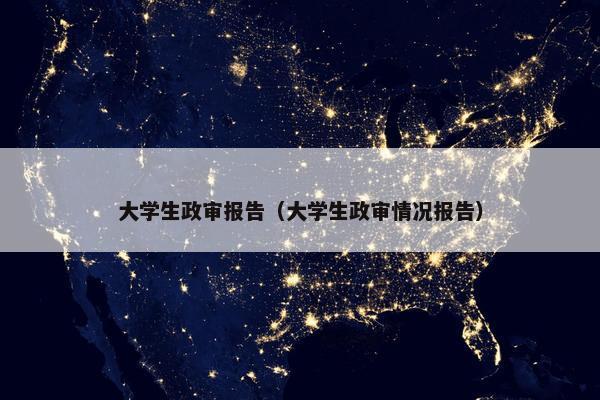 大学生政审报告（大学生政审情况报告）