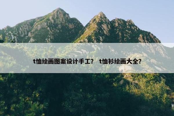 t恤绘画图案设计手工？ t恤衫绘画大全？