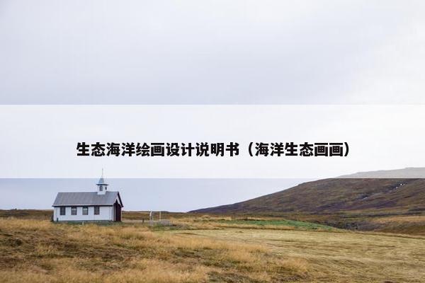生态海洋绘画设计说明书（海洋生态画画）
