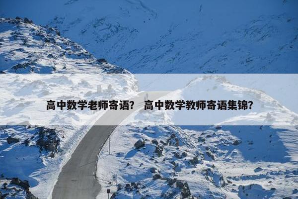 高中数学老师寄语？ 高中数学教师寄语集锦？