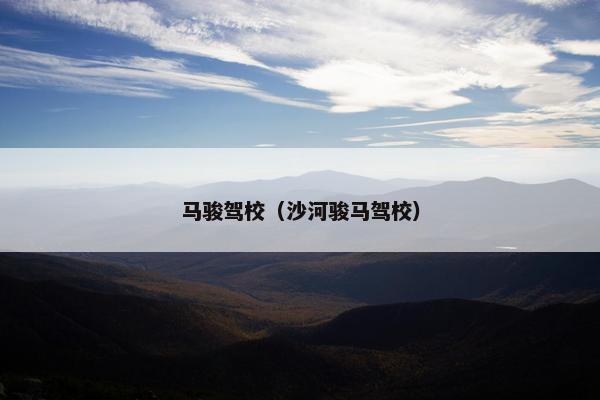 马骏驾校（沙河骏马驾校）