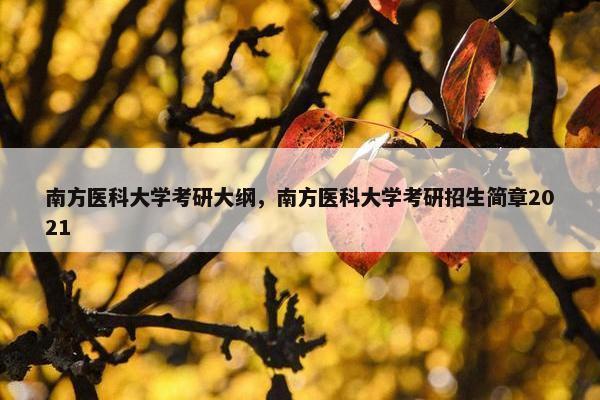 南方医科大学考研大纲，南方医科大学考研招生简章2021