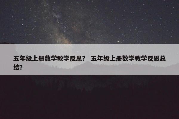 五年级上册数学教学反思？ 五年级上册数学教学反思总结？