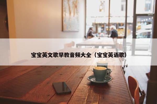 宝宝英文歌早教音频大全（宝宝英语歌）