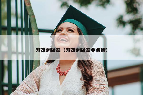 游戏翻译器（游戏翻译器免费版）
