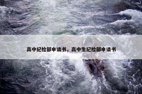 高中纪检部申请书，高中生纪检部申请书