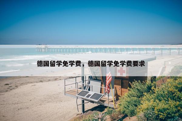 德国留学免学费，德国留学免学费要求