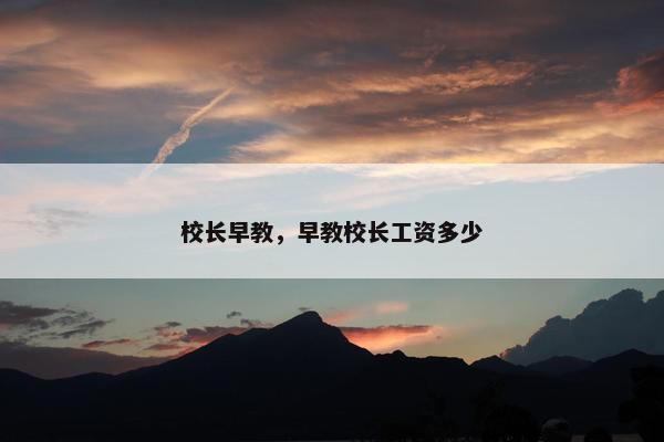 校长早教，早教校长工资多少