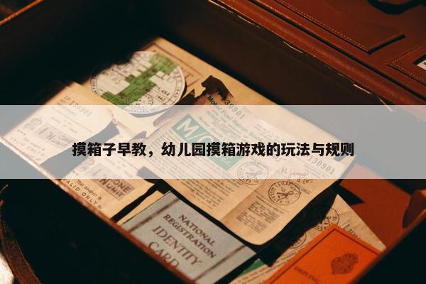 摸箱子早教，幼儿园摸箱游戏的玩法与规则