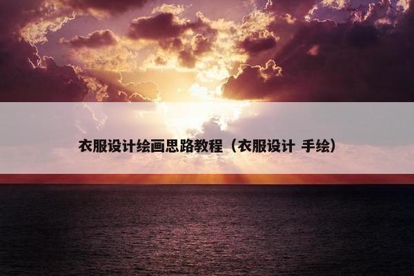 衣服设计绘画思路教程（衣服设计 手绘）