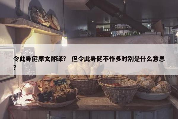 令此身健原文翻译？ 但令此身健不作多时别是什么意思？