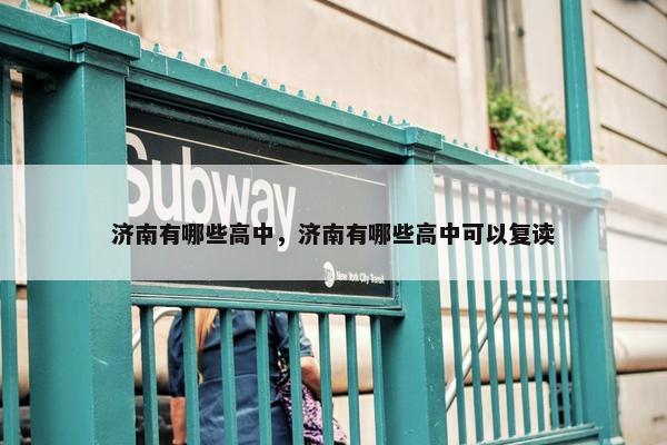 济南有哪些高中，济南有哪些高中可以复读