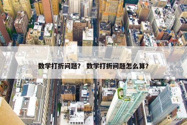 数学打折问题？ 数学打折问题怎么算？