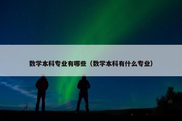数学本科专业有哪些（数学本科有什么专业）
