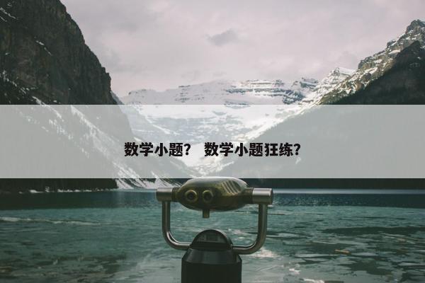 数学小题？ 数学小题狂练？