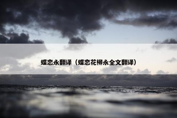 蝶恋永翻译（蝶恋花柳永全文翻译）