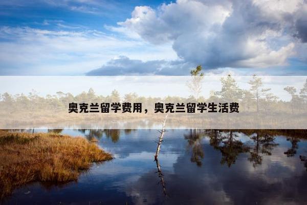 奥克兰留学费用，奥克兰留学生活费