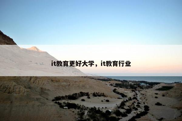 it教育更好大学，it教育行业