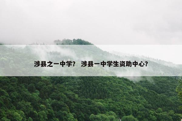 涉县之一中学？ 涉县一中学生资助中心？