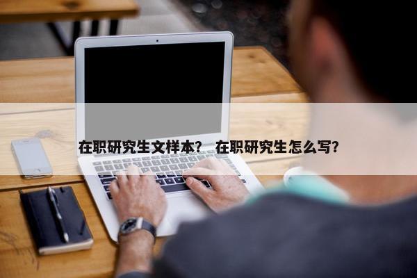 在职研究生文样本？ 在职研究生怎么写？