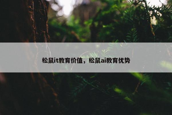 松鼠it教育价值，松鼠ai教育优势