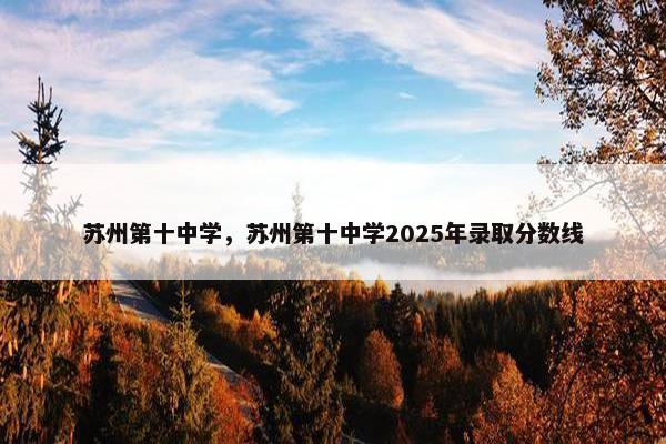 苏州第十中学，苏州第十中学2025年录取分数线