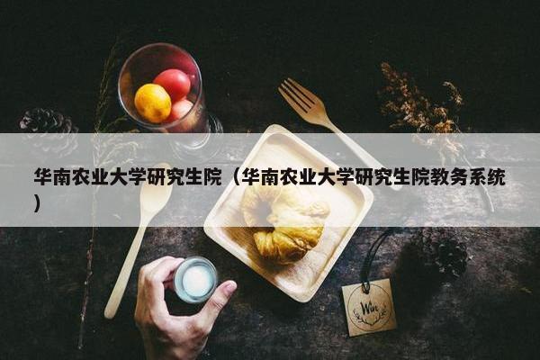 华南农业大学研究生院（华南农业大学研究生院教务系统）