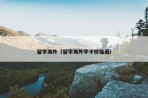 留学海外（留学海外学子祝福语）