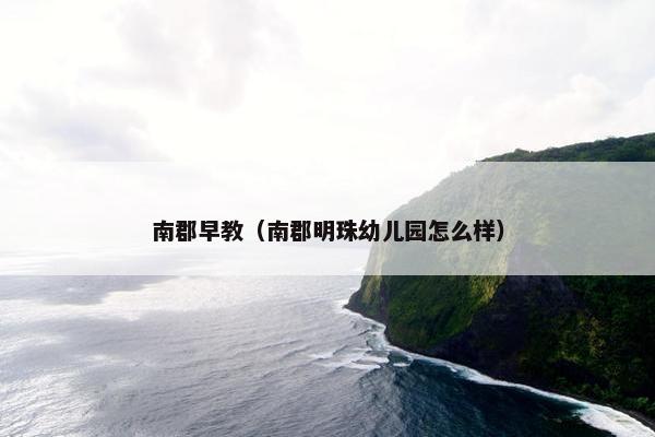 南郡早教（南郡明珠幼儿园怎么样）