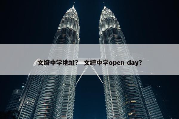 文绮中学地址？ 文绮中学open day？