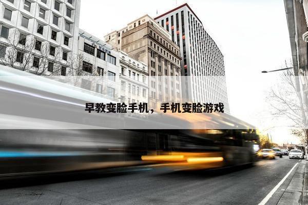 早教变脸手机，手机变脸游戏