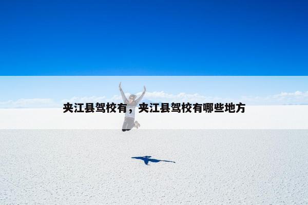 夹江县驾校有，夹江县驾校有哪些地方