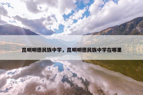 昆明明德民族中学，昆明明德民族中学在哪里