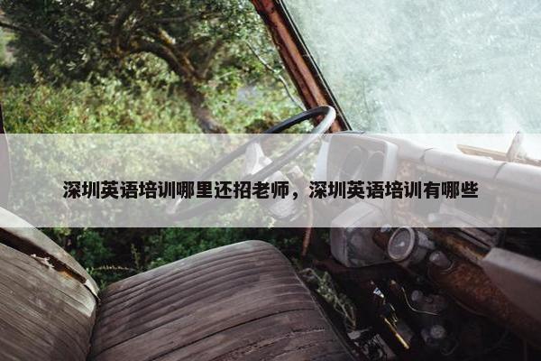 深圳英语培训哪里还招老师，深圳英语培训有哪些