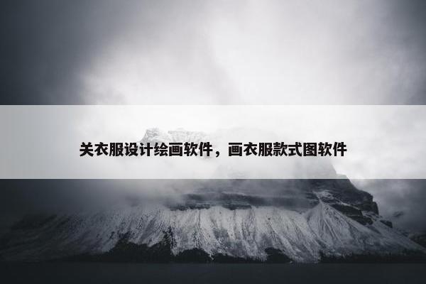 关衣服设计绘画软件，画衣服款式图软件