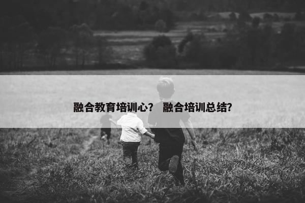 融合教育培训心？ 融合培训总结？