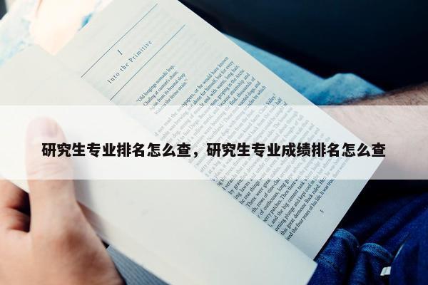 研究生专业排名怎么查，研究生专业成绩排名怎么查