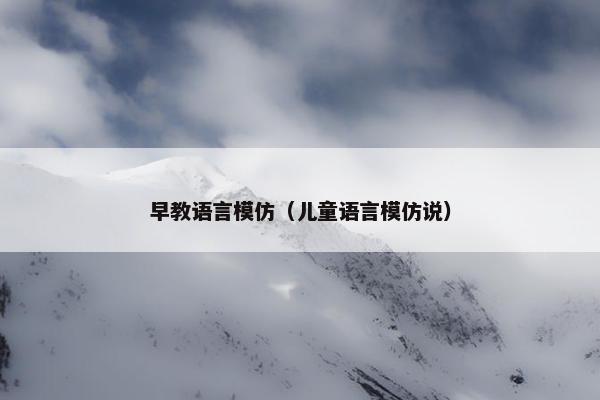 早教语言模仿（儿童语言模仿说）