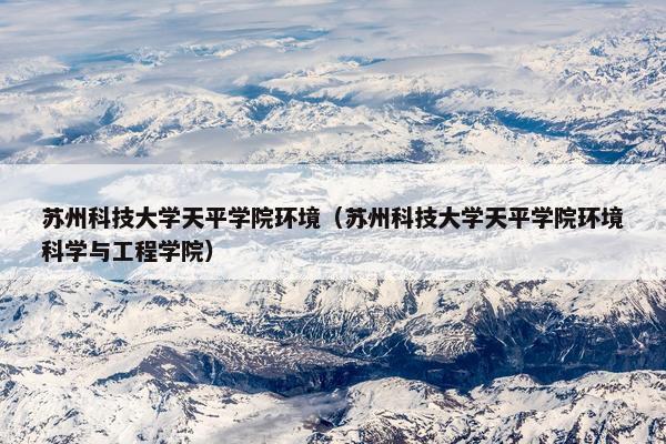 苏州科技大学天平学院环境（苏州科技大学天平学院环境科学与工程学院）