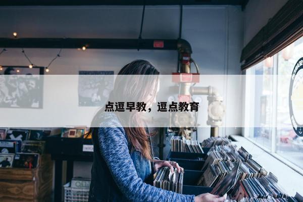 点逗早教，逗点教育